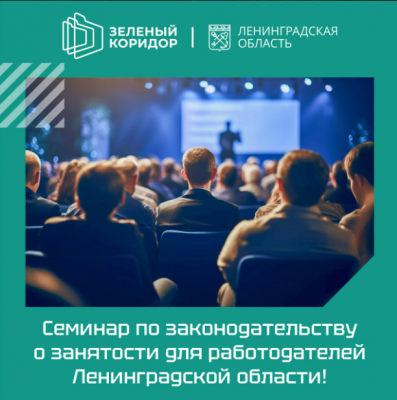 Кадровый центр Ленинградской области приглашает работодателей 47 региона на Семинар по законодательству о занятости!